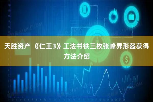 天胜资产 《仁王3》工法书铁三枚张峰界形盔获得方法介绍